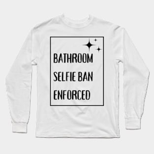 Bathroom Selfie Ban Enforced Long Sleeve T-Shirt